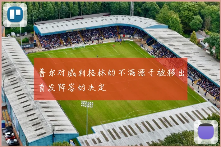 普尔对威利格林的不满源于被移出首发阵容的决定